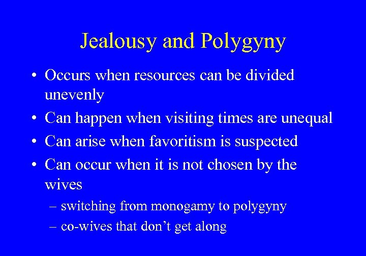 Jealousy and Polygyny • Occurs when resources can be divided unevenly • Can happen