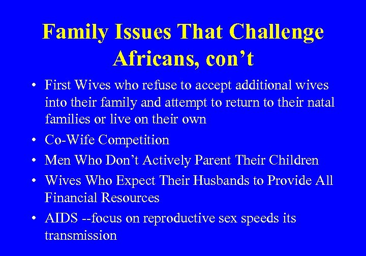 Family Issues That Challenge Africans, con’t • First Wives who refuse to accept additional
