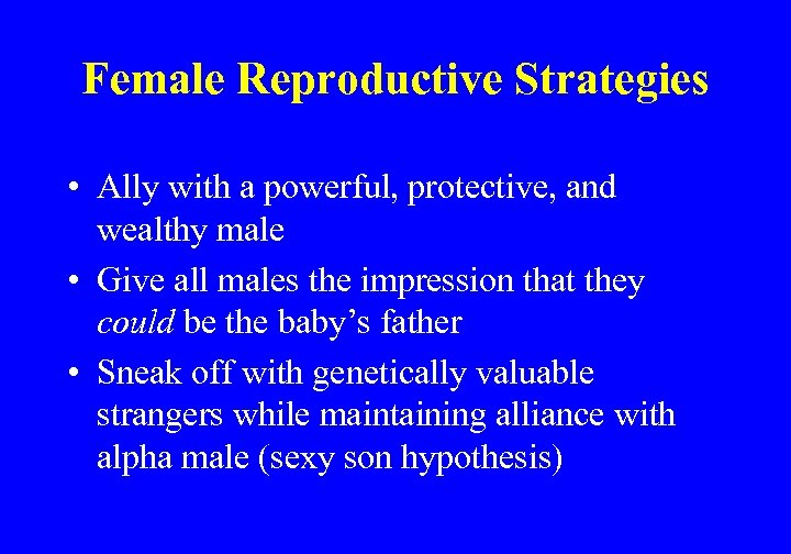 Female Reproductive Strategies • Ally with a powerful, protective, and wealthy male • Give