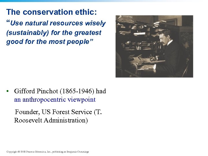 The conservation ethic: “Use natural resources wisely (sustainably) for the greatest good for the