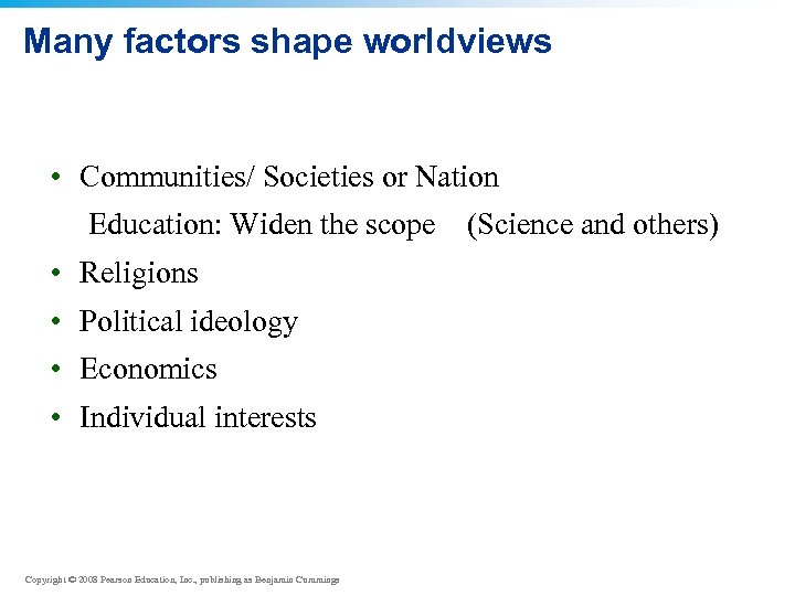 Many factors shape worldviews • Communities/ Societies or Nation Education: Widen the scope •