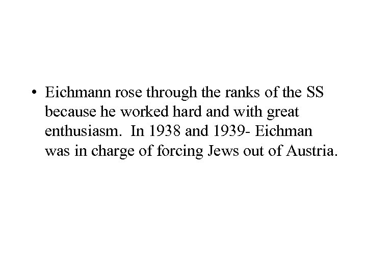  • Eichmann rose through the ranks of the SS because he worked hard