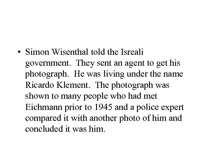  • Simon Wisenthal told the Isreali government. They sent an agent to get