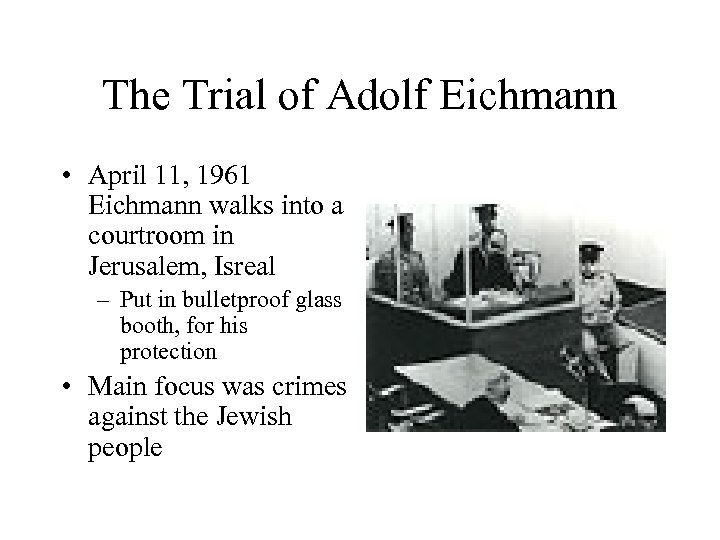 The Trial of Adolf Eichmann • April 11, 1961 Eichmann walks into a courtroom