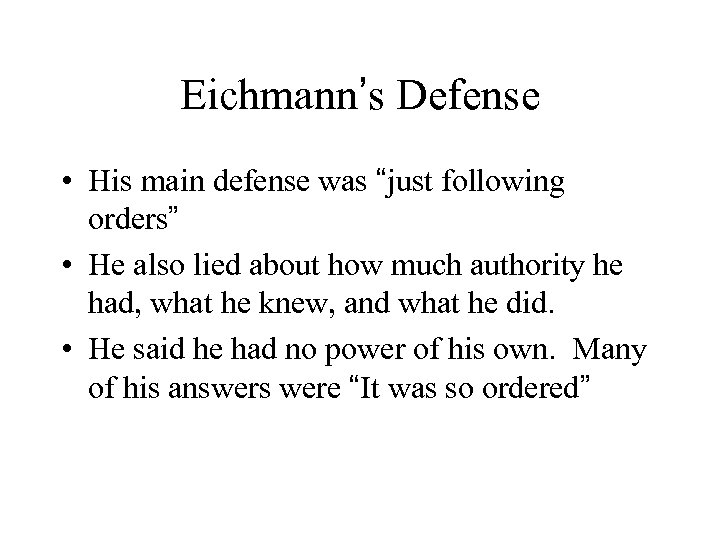 Eichmann’s Defense • His main defense was “just following orders” • He also lied