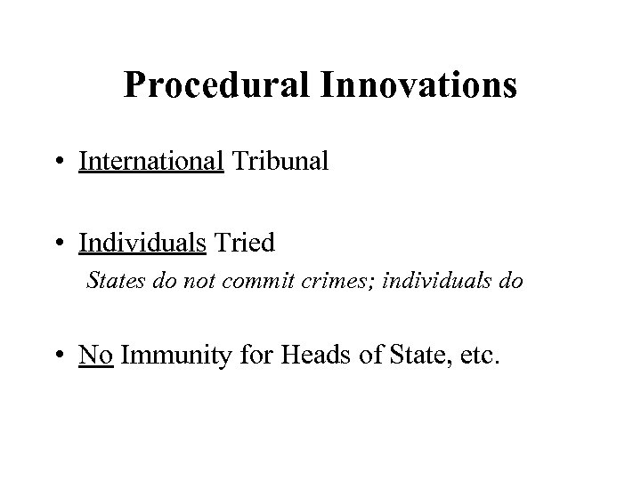 Procedural Innovations • International Tribunal • Individuals Tried States do not commit crimes; individuals