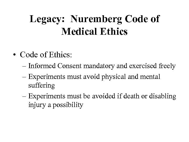 Legacy: Nuremberg Code of Medical Ethics • Code of Ethics: – Informed Consent mandatory