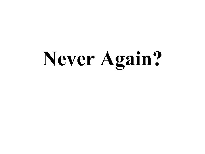 Never Again? 