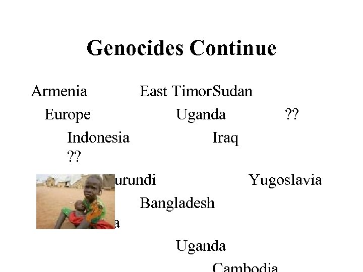 Genocides Continue Armenia East Timor. Sudan Europe Uganda ? ? Indonesia Iraq ? ?