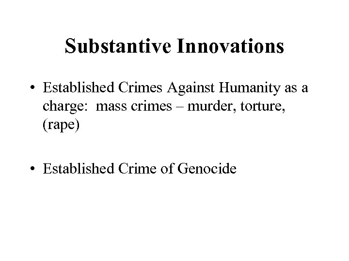 Substantive Innovations • Established Crimes Against Humanity as a charge: mass crimes – murder,