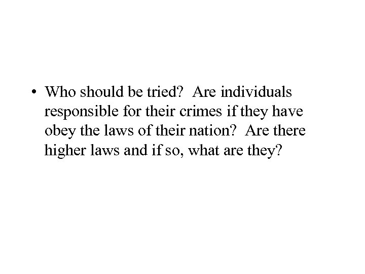  • Who should be tried? Are individuals responsible for their crimes if they