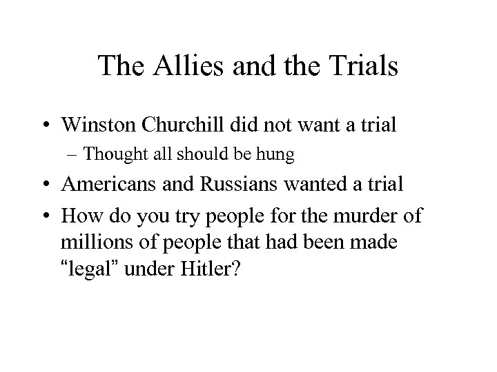 The Allies and the Trials • Winston Churchill did not want a trial –