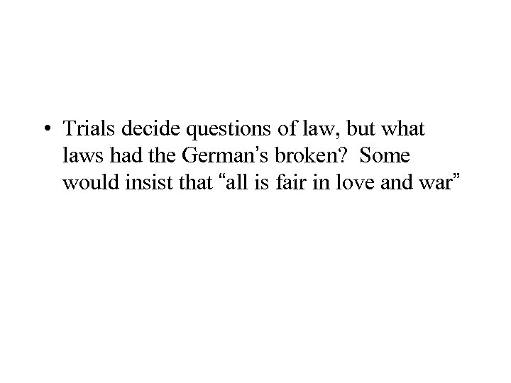  • Trials decide questions of law, but what laws had the German’s broken?