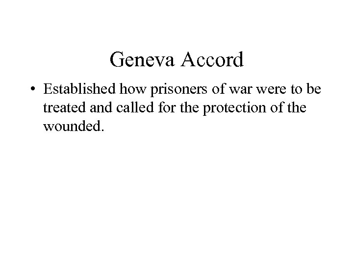 Geneva Accord • Established how prisoners of war were to be treated and called