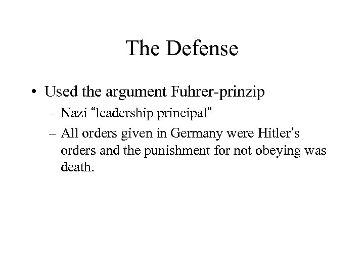 The Defense • Used the argument Fuhrer-prinzip – Nazi “leadership principal” – All orders