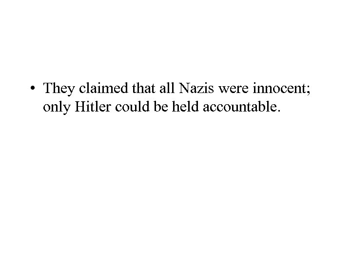  • They claimed that all Nazis were innocent; only Hitler could be held