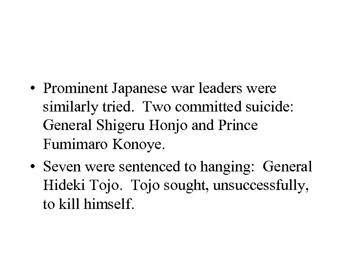  • Prominent Japanese war leaders were similarly tried. Two committed suicide: General Shigeru