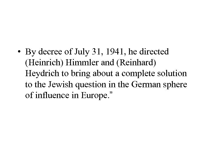  • By decree of July 31, 1941, he directed (Heinrich) Himmler and (Reinhard)