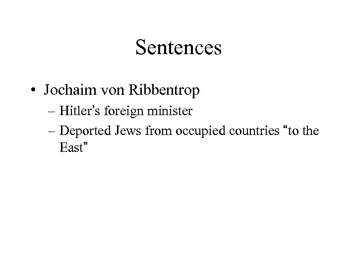 Sentences • Jochaim von Ribbentrop – Hitler’s foreign minister – Deported Jews from occupied