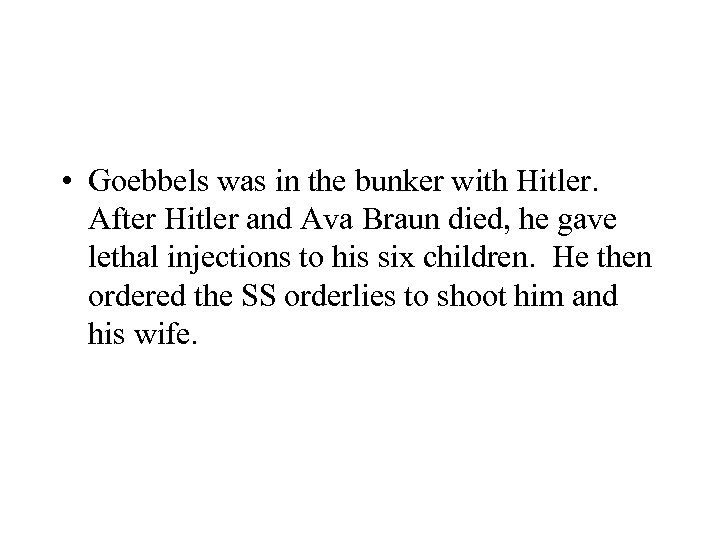  • Goebbels was in the bunker with Hitler. After Hitler and Ava Braun