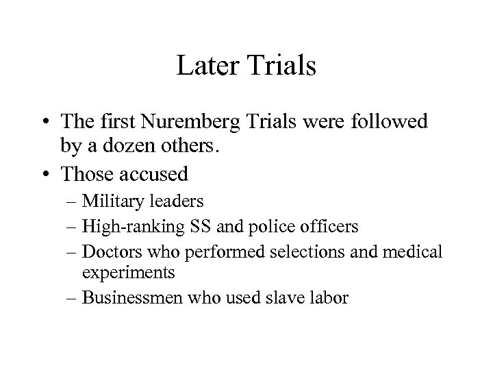 Later Trials • The first Nuremberg Trials were followed by a dozen others. •