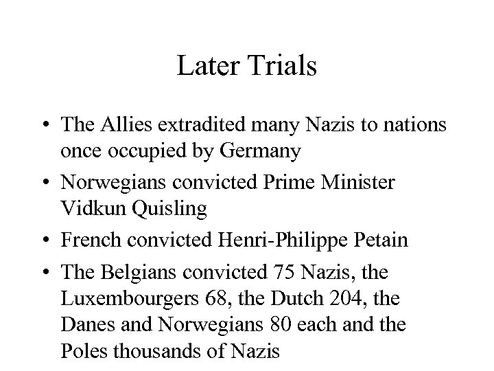 Later Trials • The Allies extradited many Nazis to nations once occupied by Germany