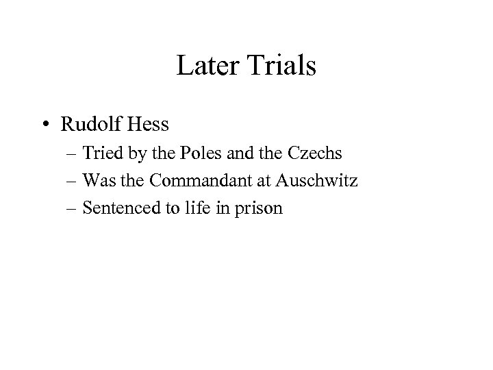 Later Trials • Rudolf Hess – Tried by the Poles and the Czechs –