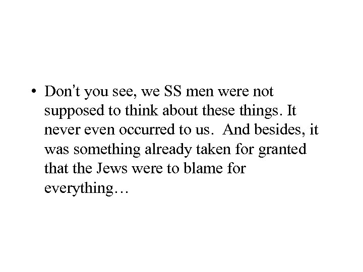  • Don’t you see, we SS men were not supposed to think about