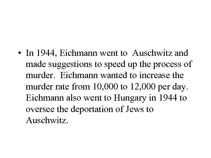  • In 1944, Eichmann went to Auschwitz and made suggestions to speed up