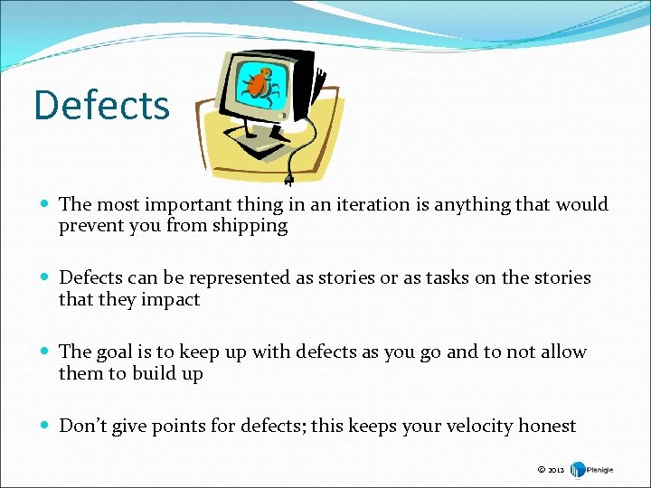 Defects The most important thing in an iteration is anything that would prevent you