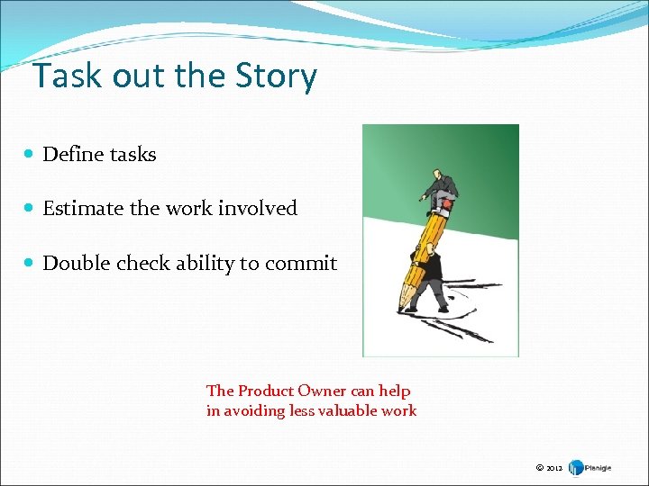 Task out the Story Define tasks Estimate the work involved Double check ability to