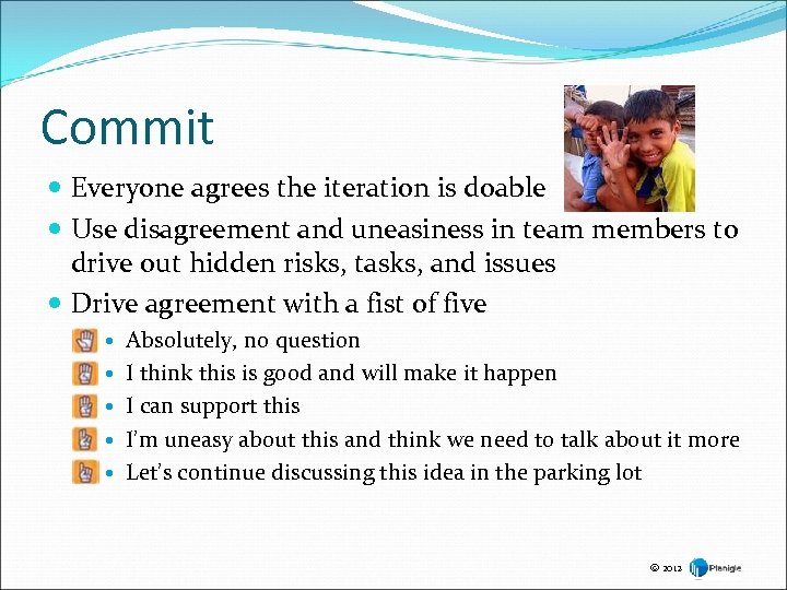 Commit Everyone agrees the iteration is doable Use disagreement and uneasiness in team members