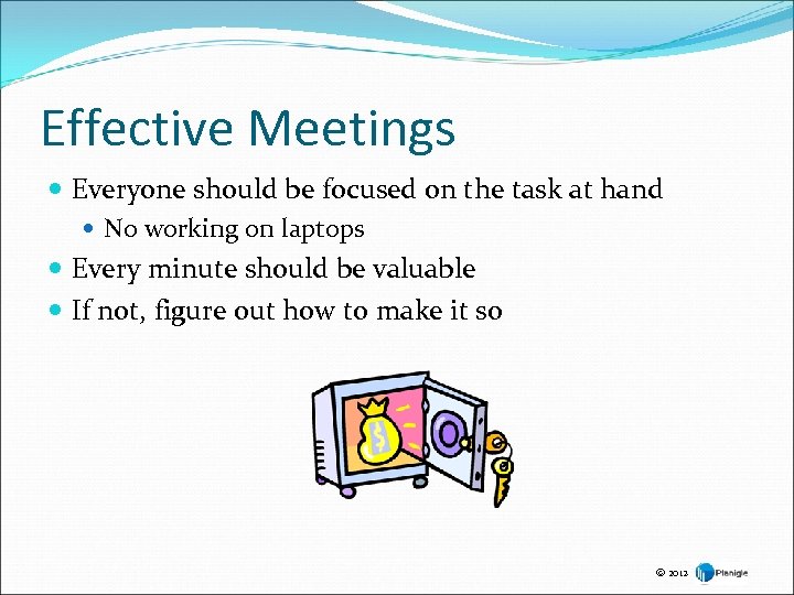 Effective Meetings Everyone should be focused on the task at hand No working on