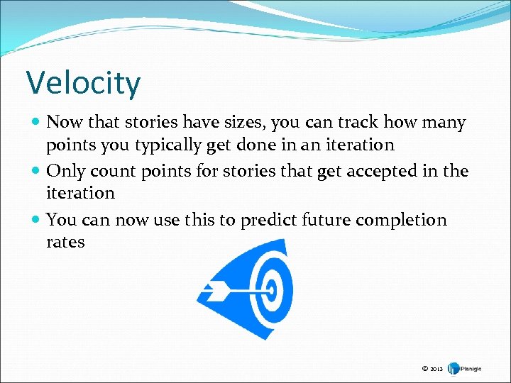 Velocity Now that stories have sizes, you can track how many points you typically