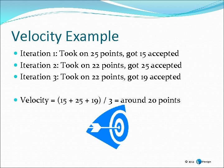 Velocity Example Iteration 1: Took on 25 points, got 15 accepted Iteration 2: Took