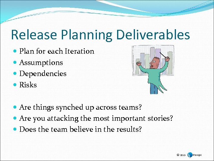 Release Planning Deliverables Plan for each Iteration Assumptions Dependencies Risks Are things synched up