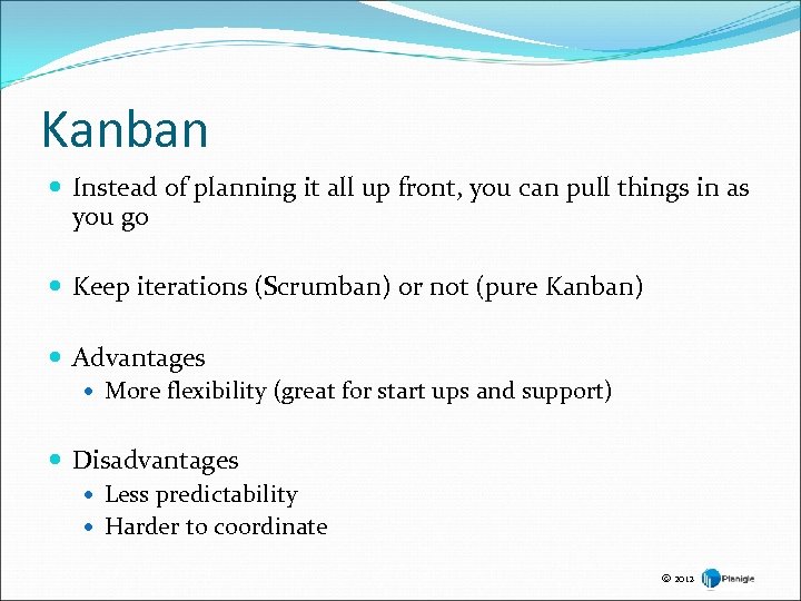 Kanban Instead of planning it all up front, you can pull things in as