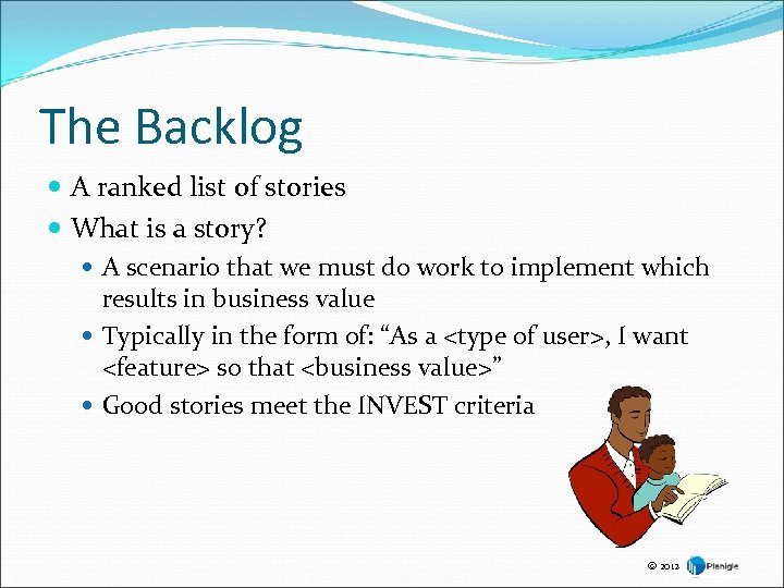 The Backlog A ranked list of stories What is a story? A scenario that