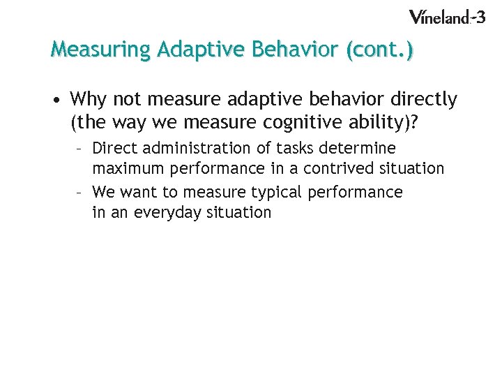 Measuring Adaptive Behavior (cont. ) • Why not measure adaptive behavior directly (the way