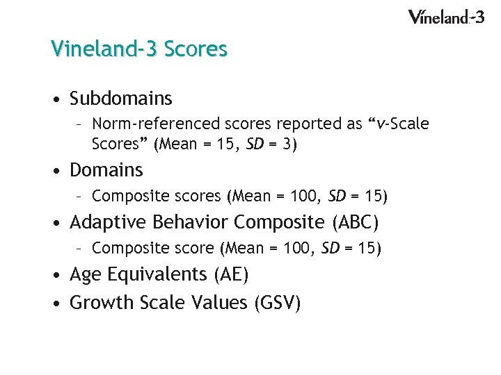 Vineland-3 Scores • Subdomains – Norm-referenced scores reported as “v-Scale Scores” (Mean = 15,