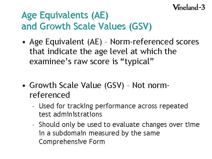 Age Equivalents (AE) and Growth Scale Values (GSV) • Age Equivalent (AE) – Norm-referenced