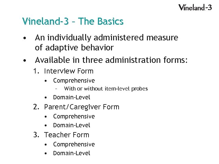 Vineland-3 – The Basics • An individually administered measure of adaptive behavior • Available