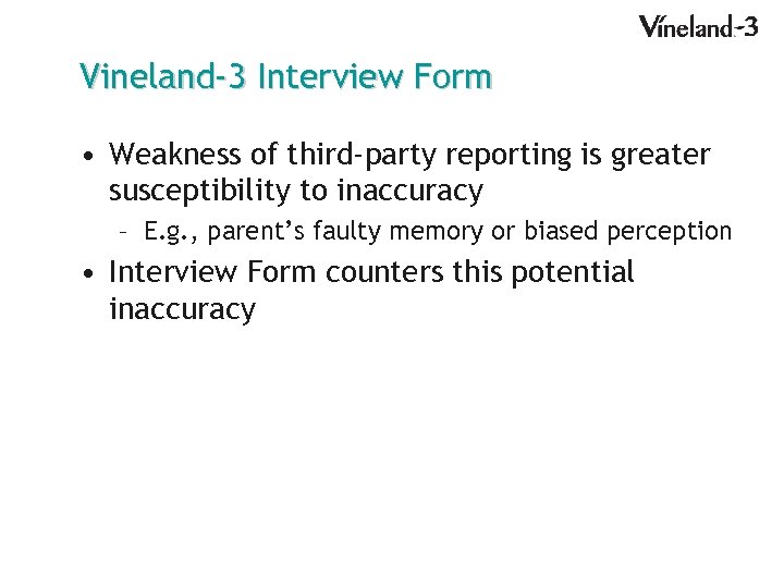 Vineland-3 Interview Form • Weakness of third-party reporting is greater susceptibility to inaccuracy –