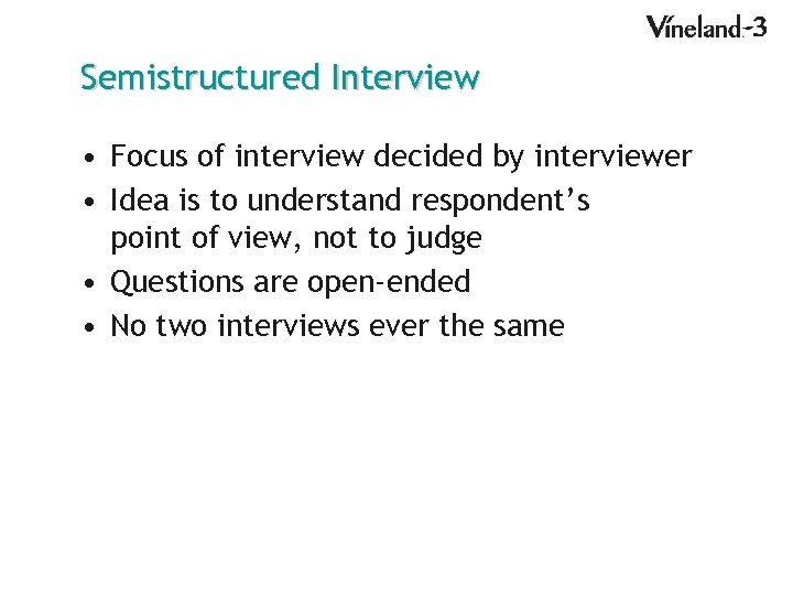 Semistructured Interview • Focus of interview decided by interviewer • Idea is to understand