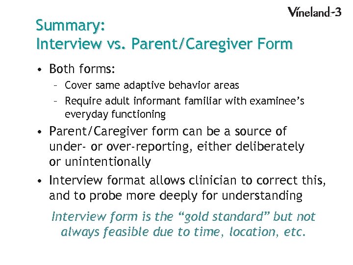 Summary: Interview vs. Parent/Caregiver Form • Both forms: – Cover same adaptive behavior areas