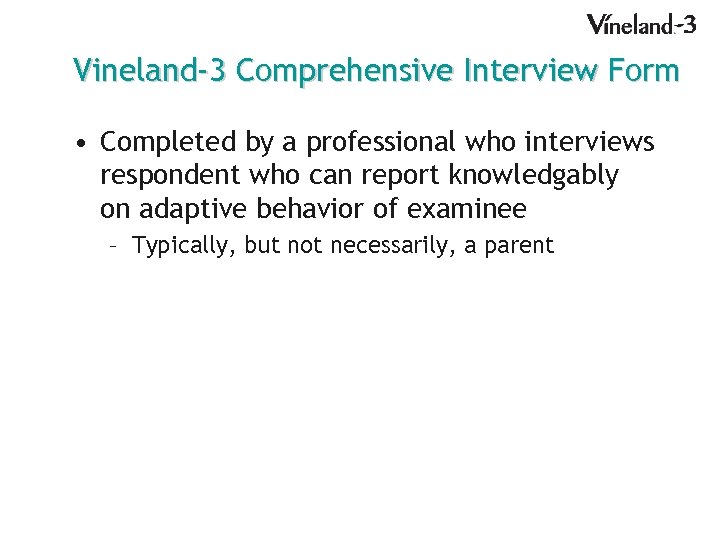 Vineland-3 Comprehensive Interview Form • Completed by a professional who interviews respondent who can