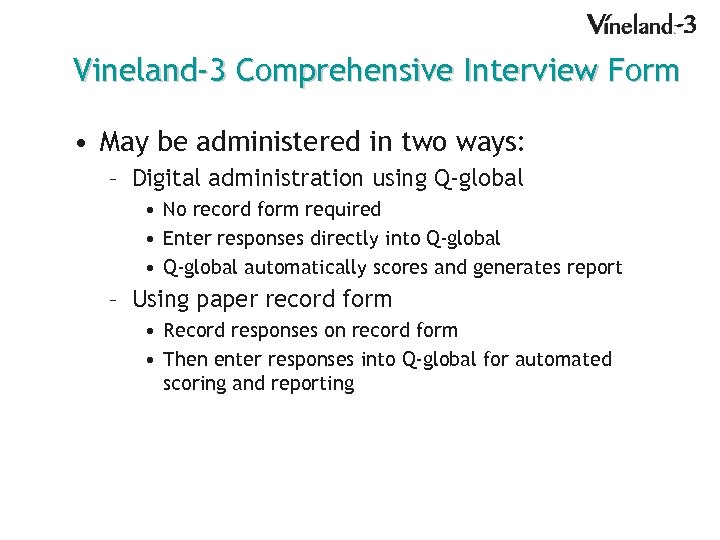 Vineland-3 Comprehensive Interview Form • May be administered in two ways: – Digital administration