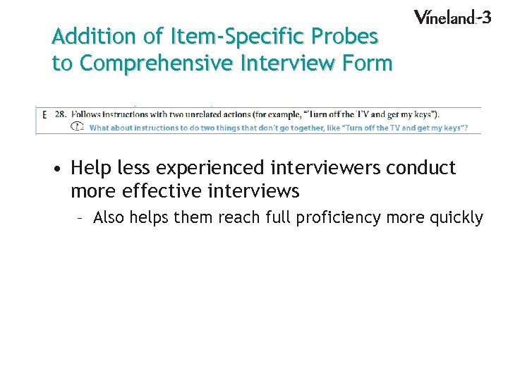 Addition of Item-Specific Probes to Comprehensive Interview Form • Help less experienced interviewers conduct