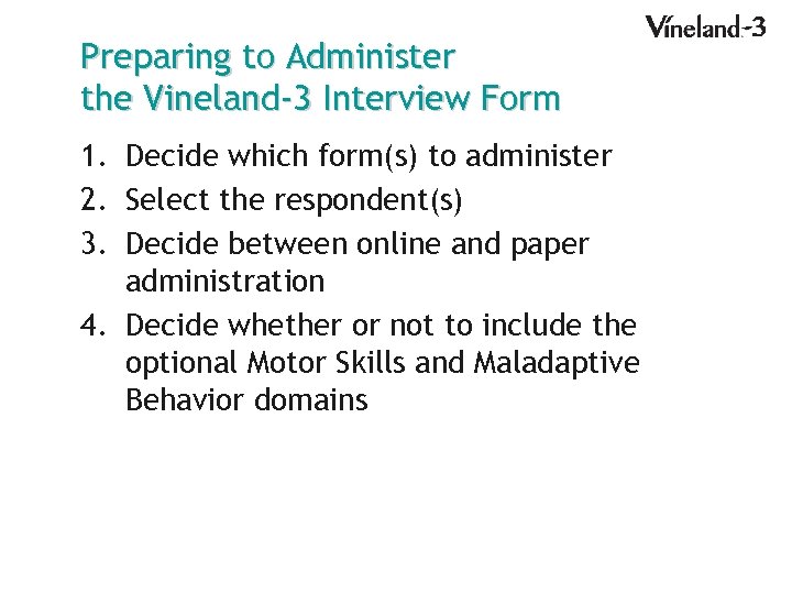 Preparing to Administer the Vineland-3 Interview Form 1. Decide which form(s) to administer 2.