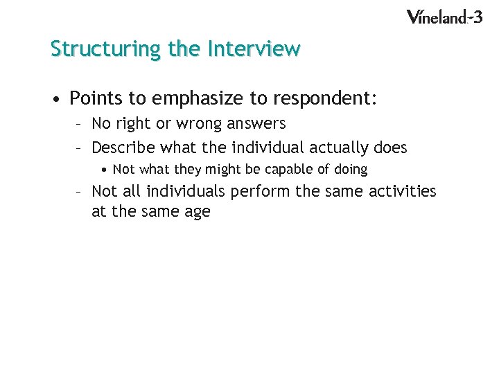 Structuring the Interview • Points to emphasize to respondent: – No right or wrong